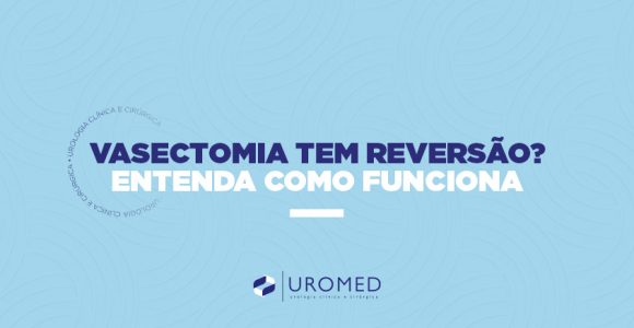 Vasectomia tem reversão entenda como funciona Uromed