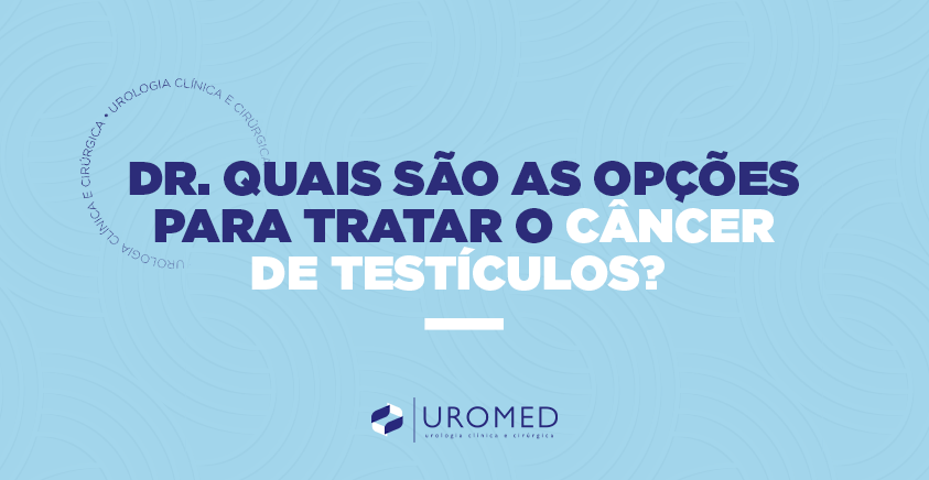 Dr.-quais-são-as-opções-para-tratar-o-câncer-de-testículos